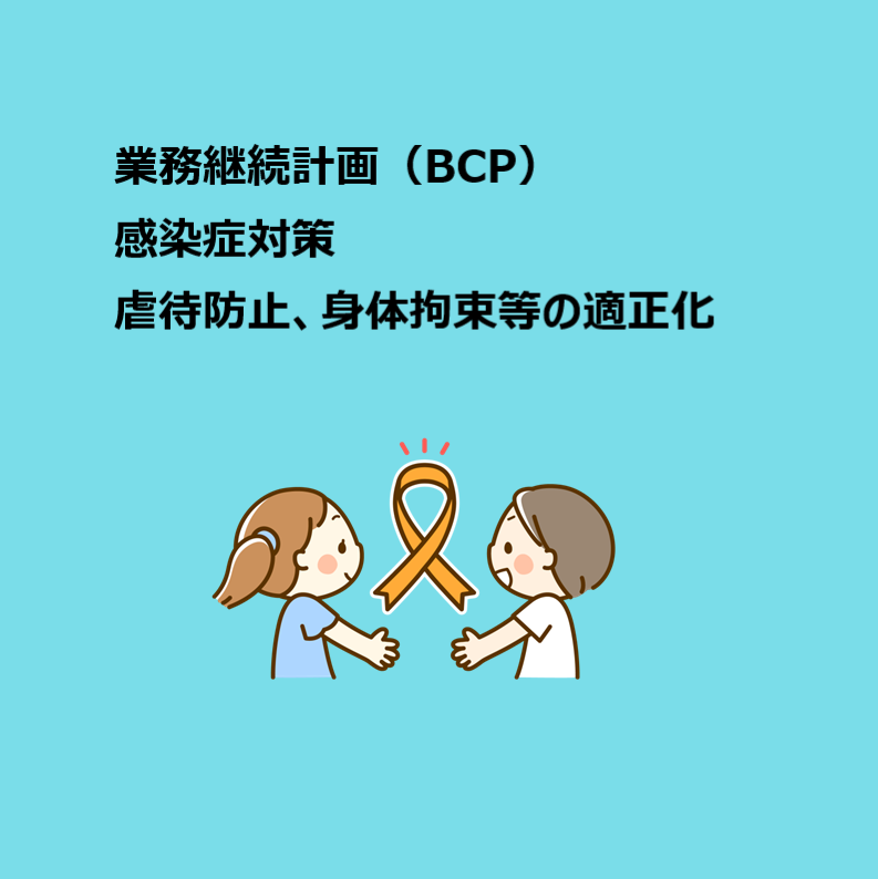 業務継続計画（BCP）、感染症対策、虐待防止・身体拘束等の適正化への取り組みについて